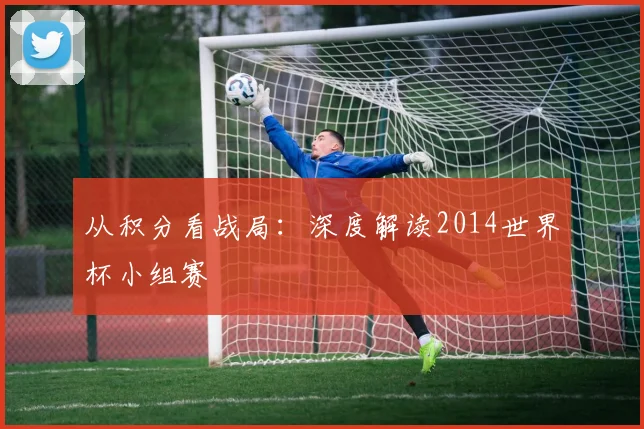 从积分看战局：深度解读2014世界杯小组赛